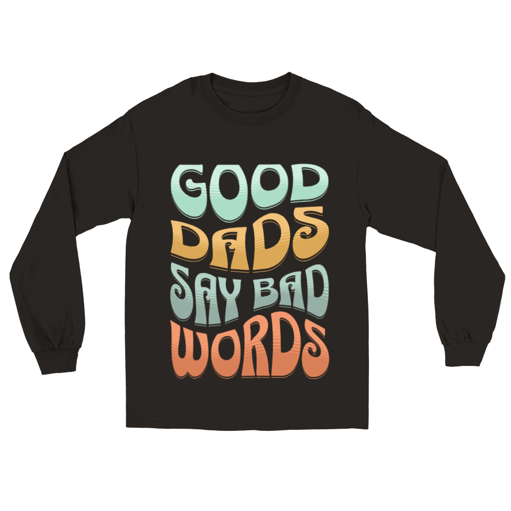 Good Dads Say Bad Words Long Sleeve T-Shirt