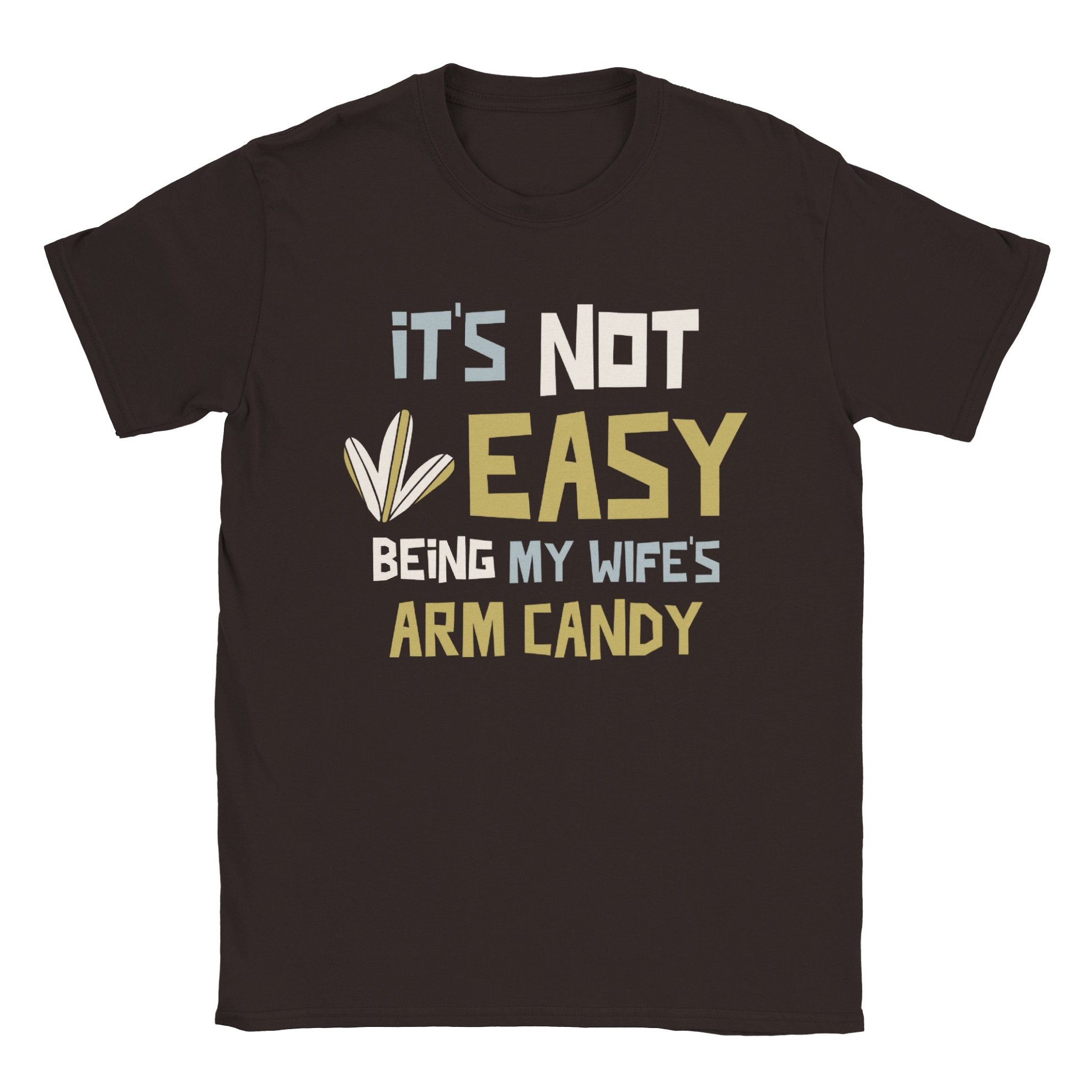 It's Not Easy Being My Wife's Arm Candy T-Shirt